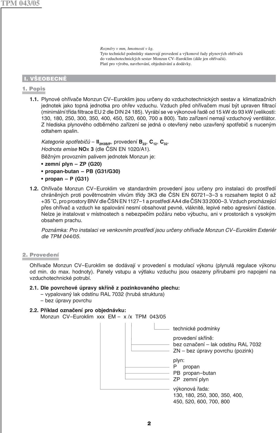 Popis 1.1. Plynové ohřívače Monzun CV-Euroklim jsou určeny do vzduchotechnických sestav a klimatizačních jednotek jako topná jednotka pro ohřev vzduchu.