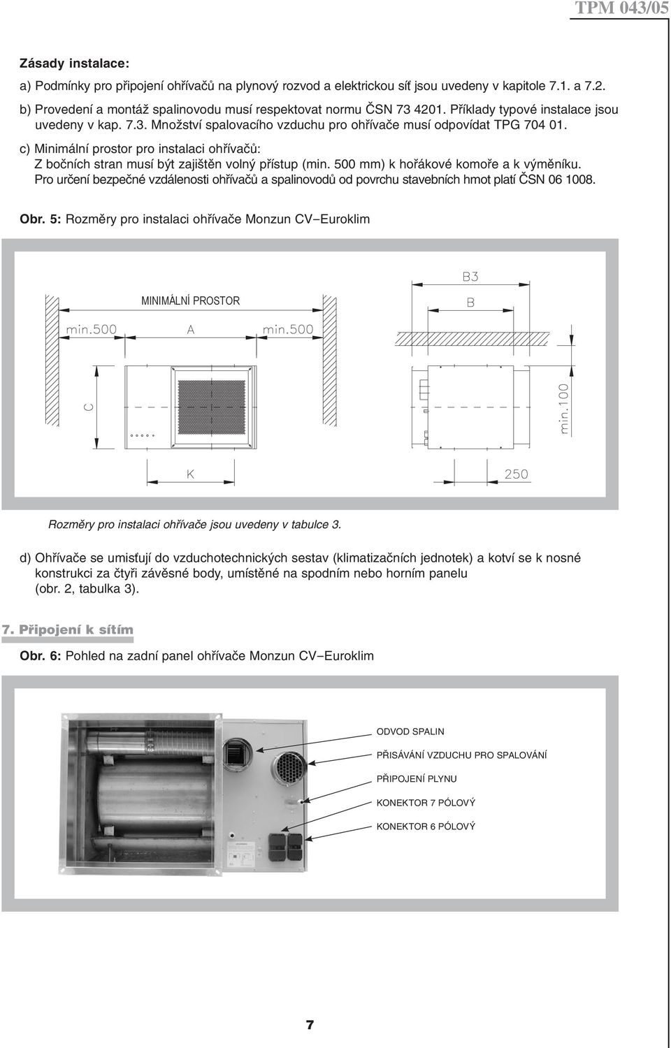 c) Minimální prostor pro instalaci ohřívačů: Z bočních stran musí být zajištěn volný přístup (min. 500 mm) k hořákové komoře a k výměníku.