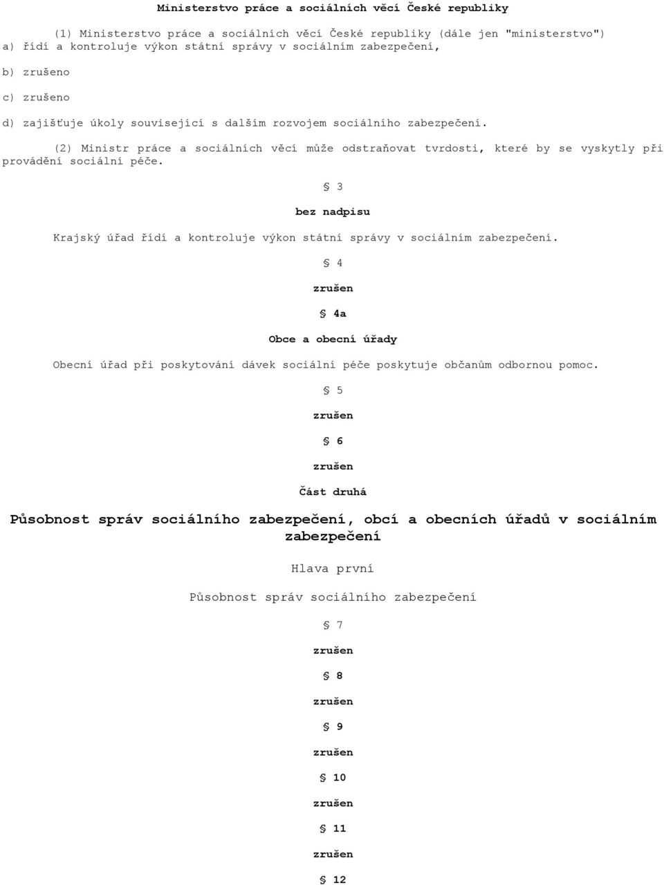 (2) Ministr práce a sociálních věcí může odstraňovat tvrdosti, které by se vyskytly při provádění sociální péče.