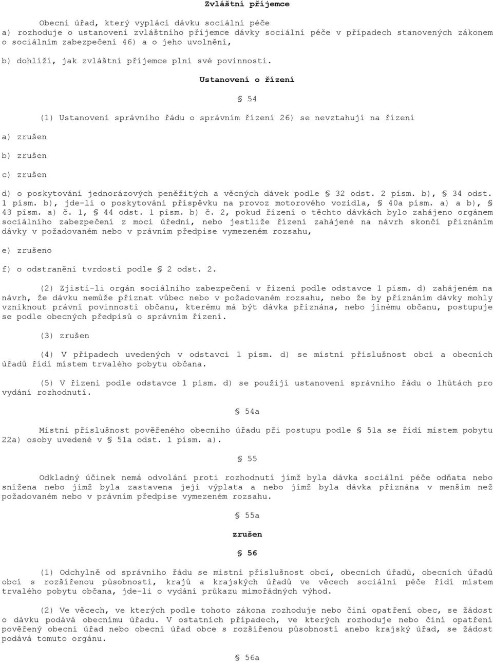 a) b) c) Ustanovení o řízení 54 (1) Ustanovení správního řádu o správním řízení 26) se nevztahují na řízení d) o poskytování jednorázových peněžitých a věcných dávek podle 32 odst. 2 písm.