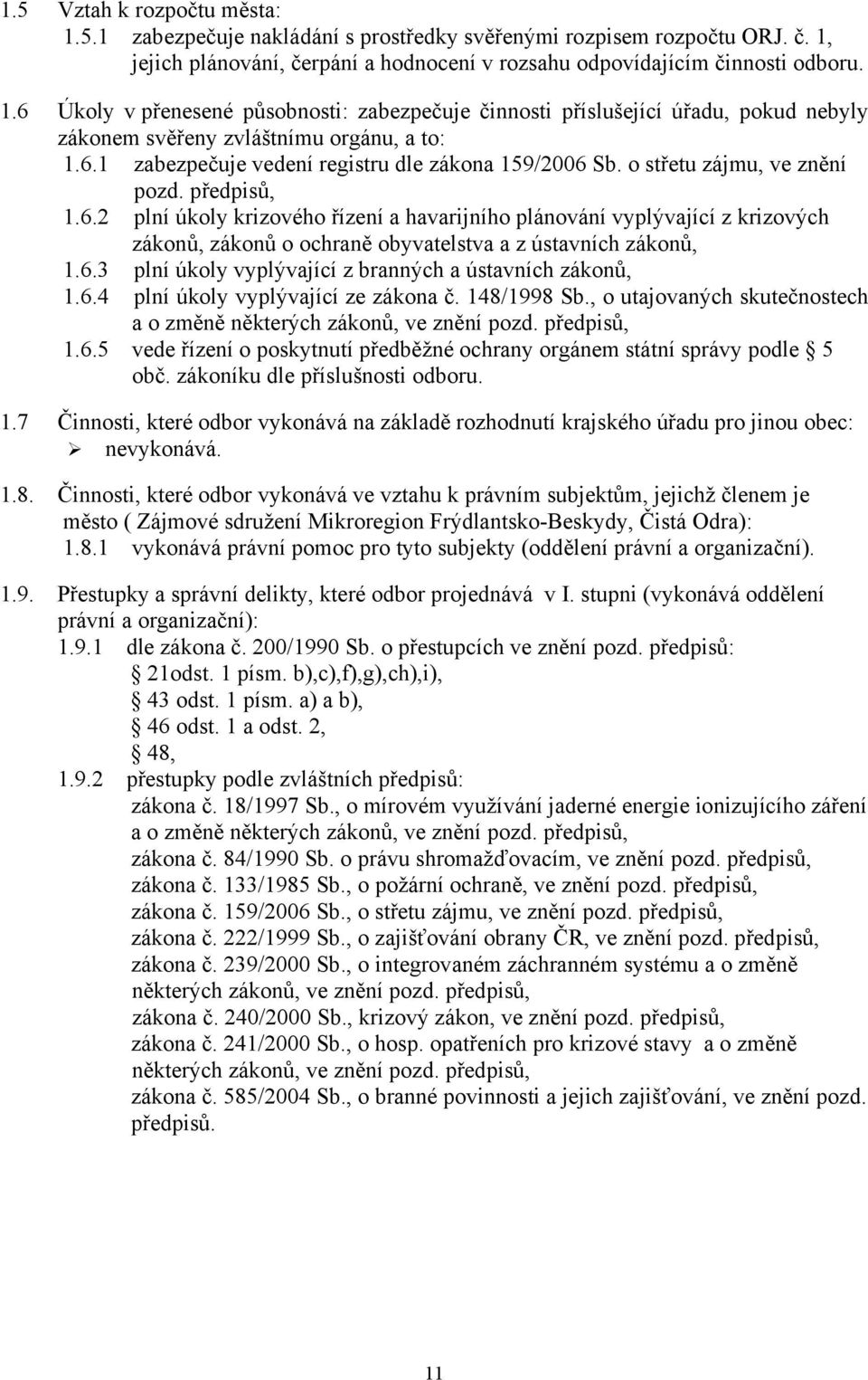6.3 plní úkoly vyplývající z branných a ústavních zákonů, 1.6.4 plní úkoly vyplývající ze zákona č. 148/1998 Sb., o utajovaných skutečnostech a o změně některých zákonů, ve znění pozd. předpisů, 1.6.5 vede řízení o poskytnutí předběžné ochrany orgánem státní správy podle 5 obč.