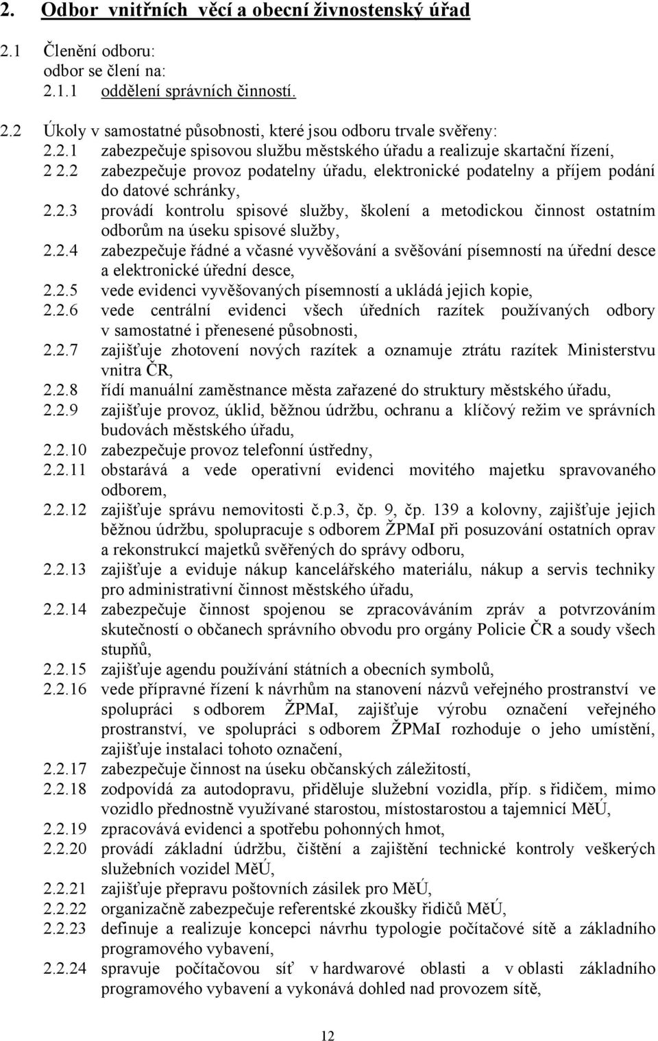 2.4 zabezpečuje řádné a včasné vyvěšování a svěšování písemností na úřední desce a elektronické úřední desce, 2.2.5 vede evidenci vyvěšovaných písemností a ukládá jejich kopie, 2.2.6 vede centrální evidenci všech úředních razítek používaných odbory v samostatné i přenesené působnosti, 2.