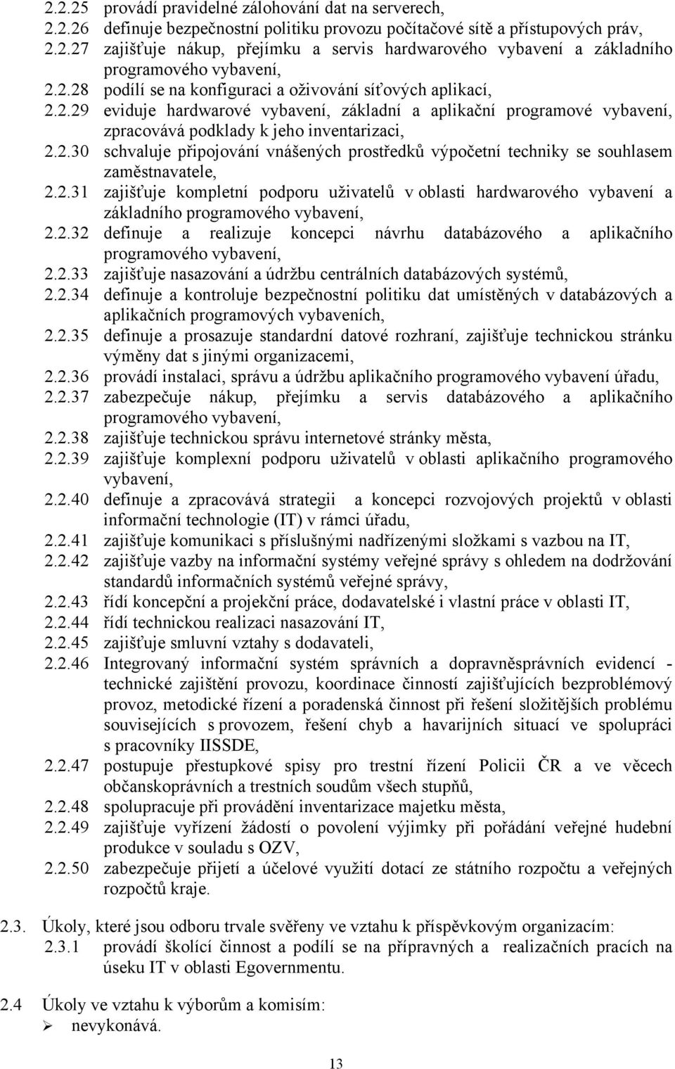 2.31 zajišťuje kompletní podporu uživatelů v oblasti hardwarového vybavení a základního programového vybavení, 2.2.32 definuje a realizuje koncepci návrhu databázového a aplikačního programového vybavení, 2.