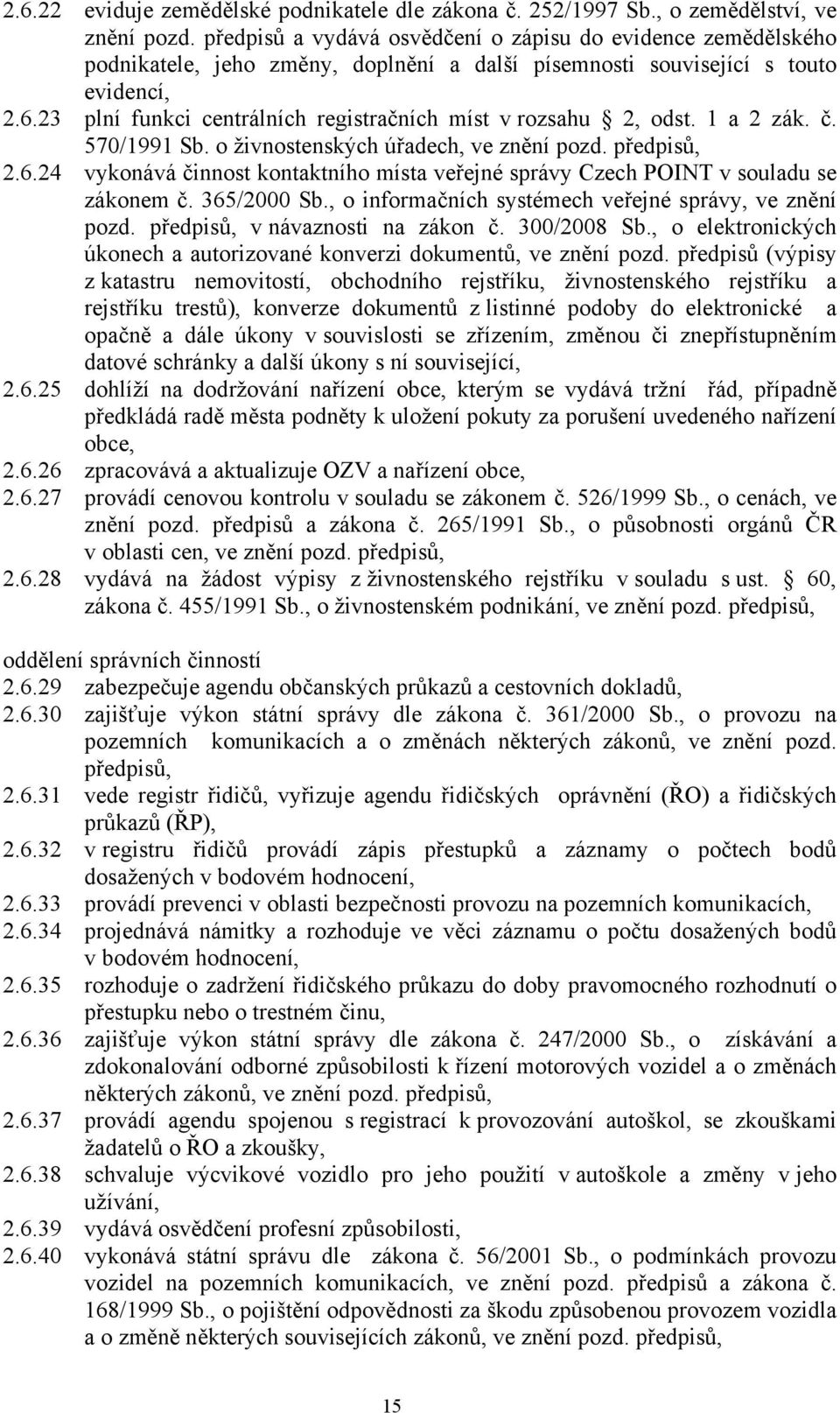 23 plní funkci centrálních registračních míst v rozsahu 2, odst. 1 a 2 zák. č. 570/1991 Sb. o živnostenských úřadech, ve znění pozd. předpisů, 2.6.