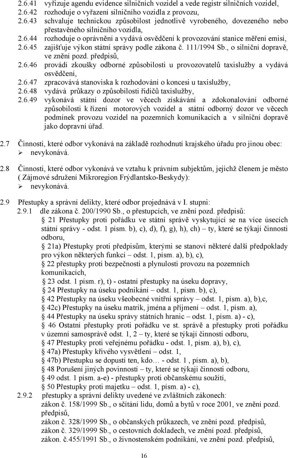 6.47 zpracovává stanoviska k rozhodování o koncesi u taxislužby, 2.6.48 vydává průkazy o způsobilosti řidičů taxislužby, 2.6.49 vykonává státní dozor ve věcech získávání a zdokonalování odborné