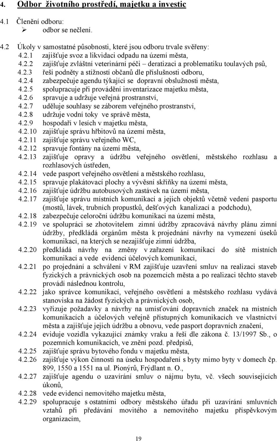 2.5 spolupracuje při provádění inventarizace majetku města, 4.2.6 spravuje a udržuje veřejná prostranství, 4.2.7 uděluje souhlasy se záborem veřejného prostranství, 4.2.8 udržuje vodní toky ve správě města, 4.