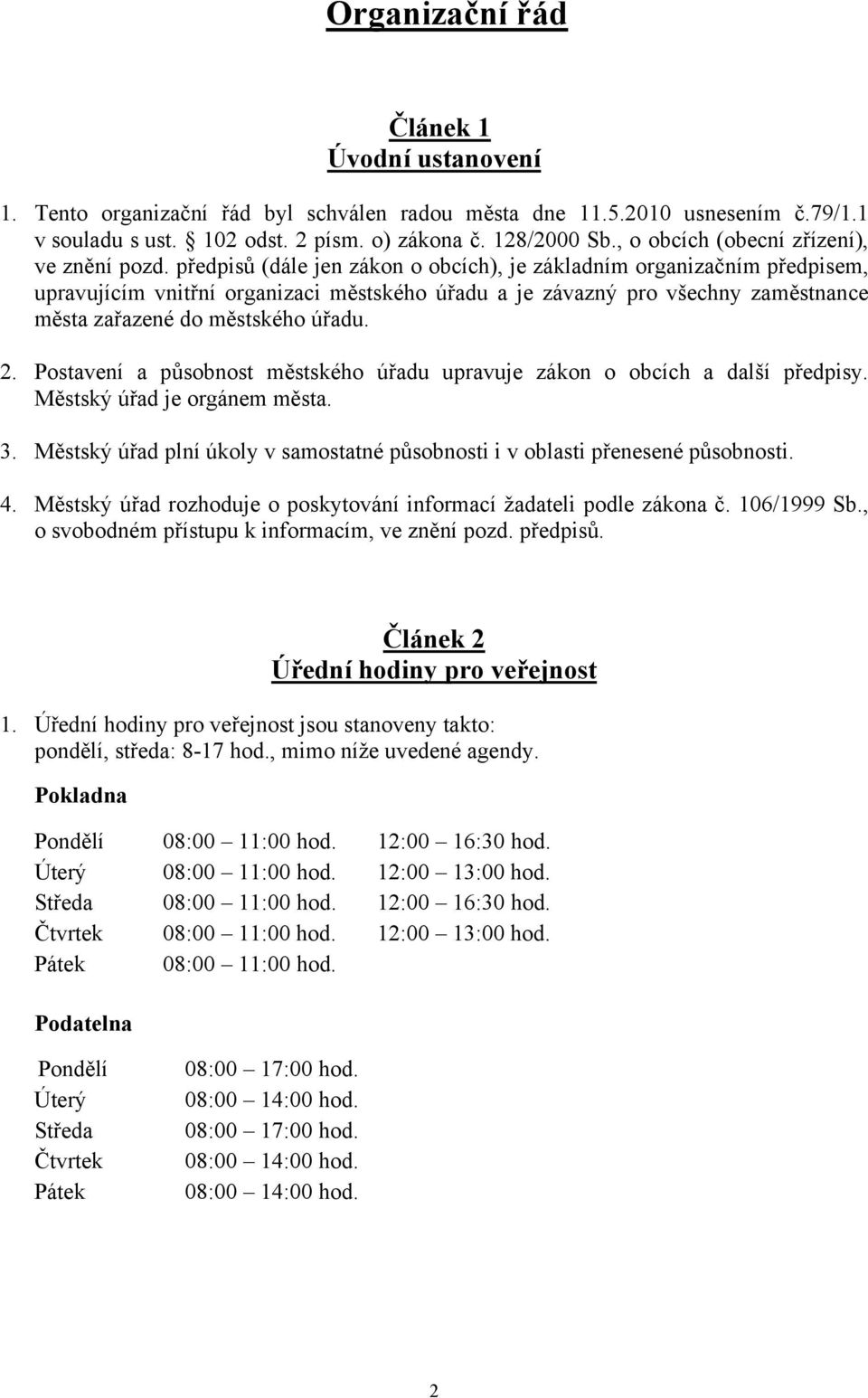 předpisů (dále jen zákon o obcích), je základním organizačním předpisem, upravujícím vnitřní organizaci městského úřadu a je závazný pro všechny zaměstnance města zařazené do městského úřadu. 2.