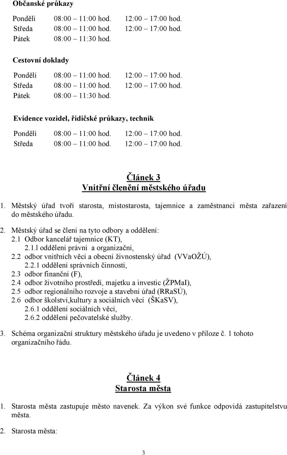Městský úřad tvoří starosta, místostarosta, tajemnice a zaměstnanci města zařazení do městského úřadu. 2. Městský úřad se člení na tyto odbory a oddělení: 2.1 Odbor kancelář tajemnice (KT), 2.1.l oddělení právní a organizační, 2.