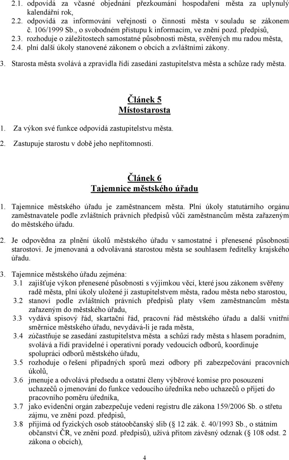 plní další úkoly stanovené zákonem o obcích a zvláštními zákony. 3. Starosta města svolává a zpravidla řídí zasedání zastupitelstva města a schůze rady města. Článek 5 Místostarosta 1.