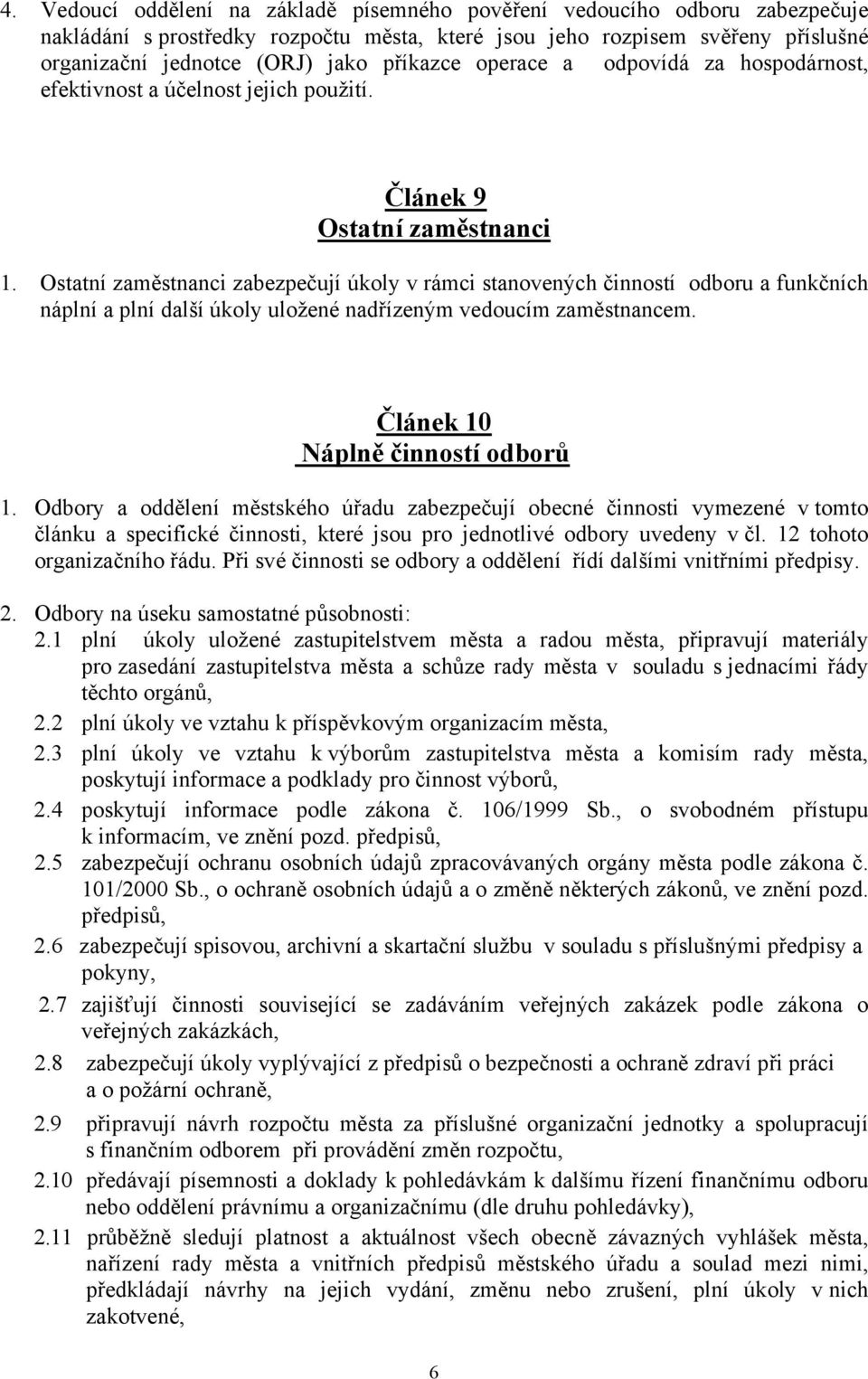 Ostatní zaměstnanci zabezpečují úkoly v rámci stanovených činností odboru a funkčních náplní a plní další úkoly uložené nadřízeným vedoucím zaměstnancem. Článek 10 Náplně činností odborů 1.