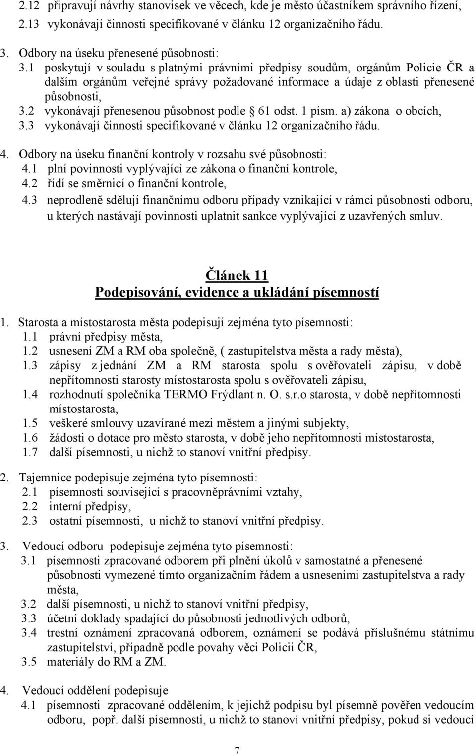 1 poskytují v souladu s platnými právními předpisy soudům, orgánům Policie ČR a dalším orgánům veřejné správy požadované informace a údaje z oblasti přenesené působnosti, 3.