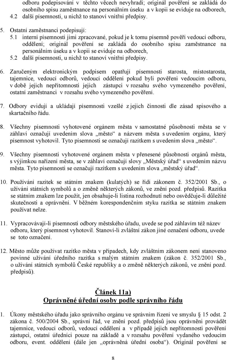 1 interní písemnosti jimi zpracované, pokud je k tomu písemně pověří vedoucí odboru, oddělení; originál pověření se zakládá do osobního spisu zaměstnance na personálním úseku a v kopii se eviduje na