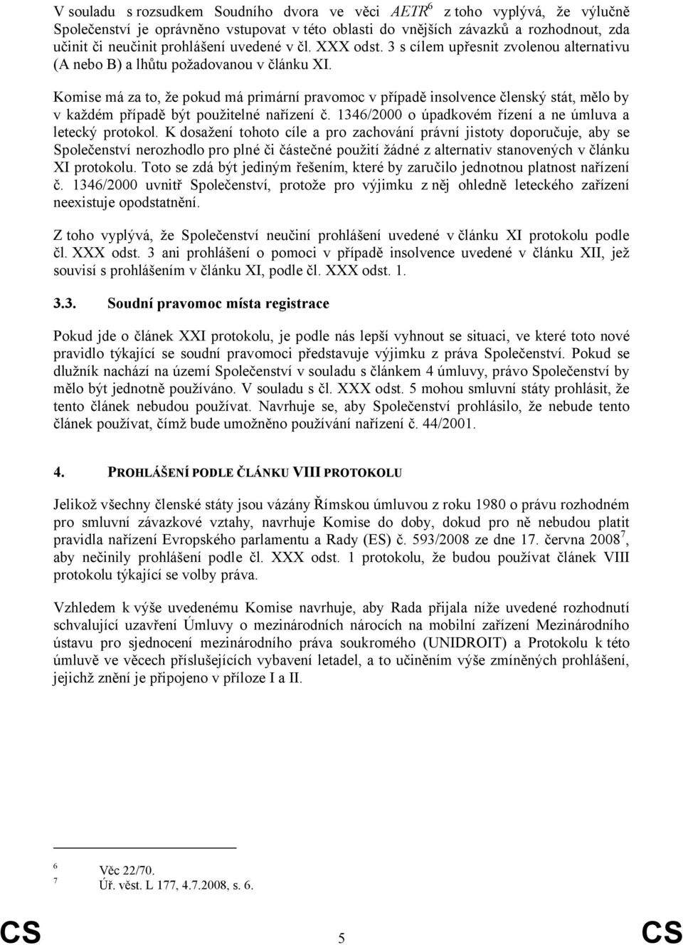 Komise má za to, že pokud má primární pravomoc v případě insolvence členský stát, mělo by v každém případě být použitelné nařízení č. 1346/2000 o úpadkovém řízení a ne úmluva a letecký protokol.