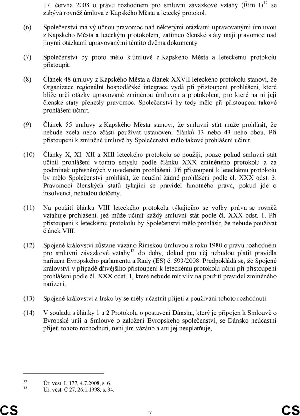 dvěma dokumenty. (7) Společenství by proto mělo kúmluvě z Kapského Města a leteckému protokolu přistoupit.