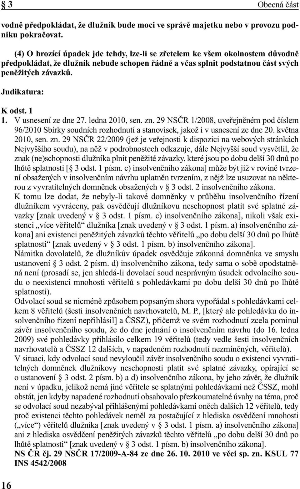 Judikatura: K odst. 1 1. V usnesení ze dne 27. ledna 2010, sen. zn. 29 NSâR 1/2008, uvefiejnûném pod ãíslem 96/2010 Sbírky soudních rozhodnutí a stanovisek, jakoï i v usnesení ze dne 20.