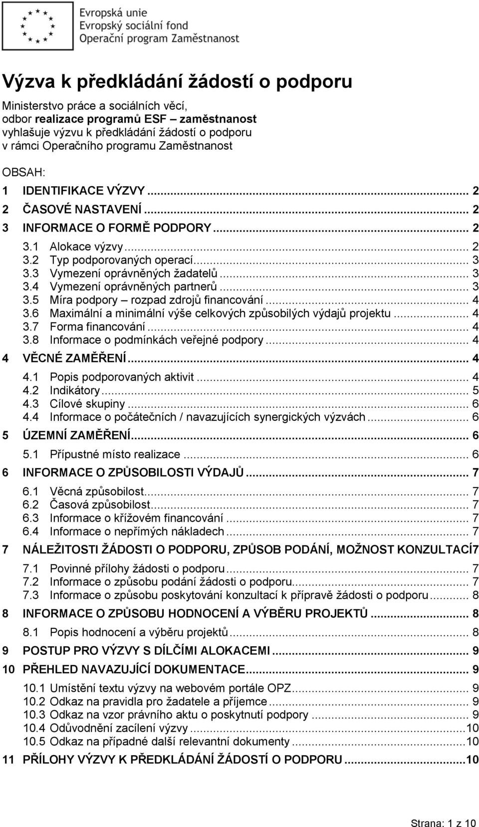 .. 3 3.5 Míra podpory rozpad zdrojů financování... 4 3.6 Maximální a minimální výše celkových způsobilých výdajů projektu... 4 3.7 Forma financování... 4 3.8 Informace o podmínkách veřejné podpory.