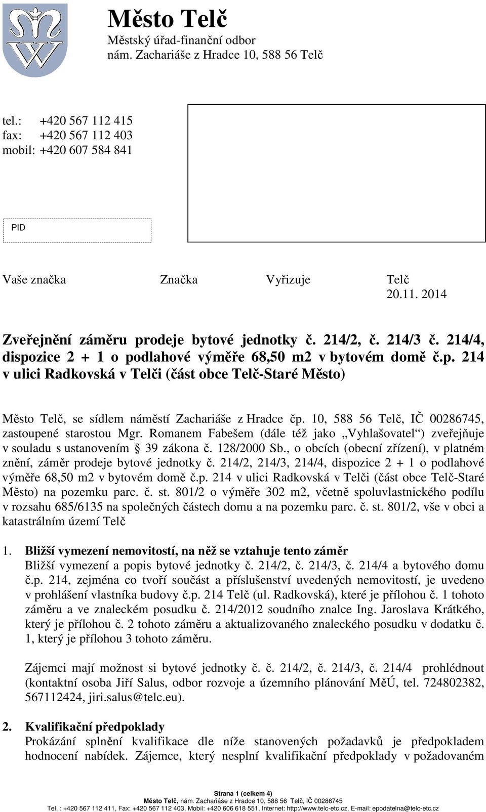 10, 588 56 Telč, IČ 00286745, zastoupené starostou Mgr. Romanem Fabešem (dále též jako Vyhlašovatel ) zveřejňuje v souladu s ustanovením 39 zákona č. 128/2000 Sb.