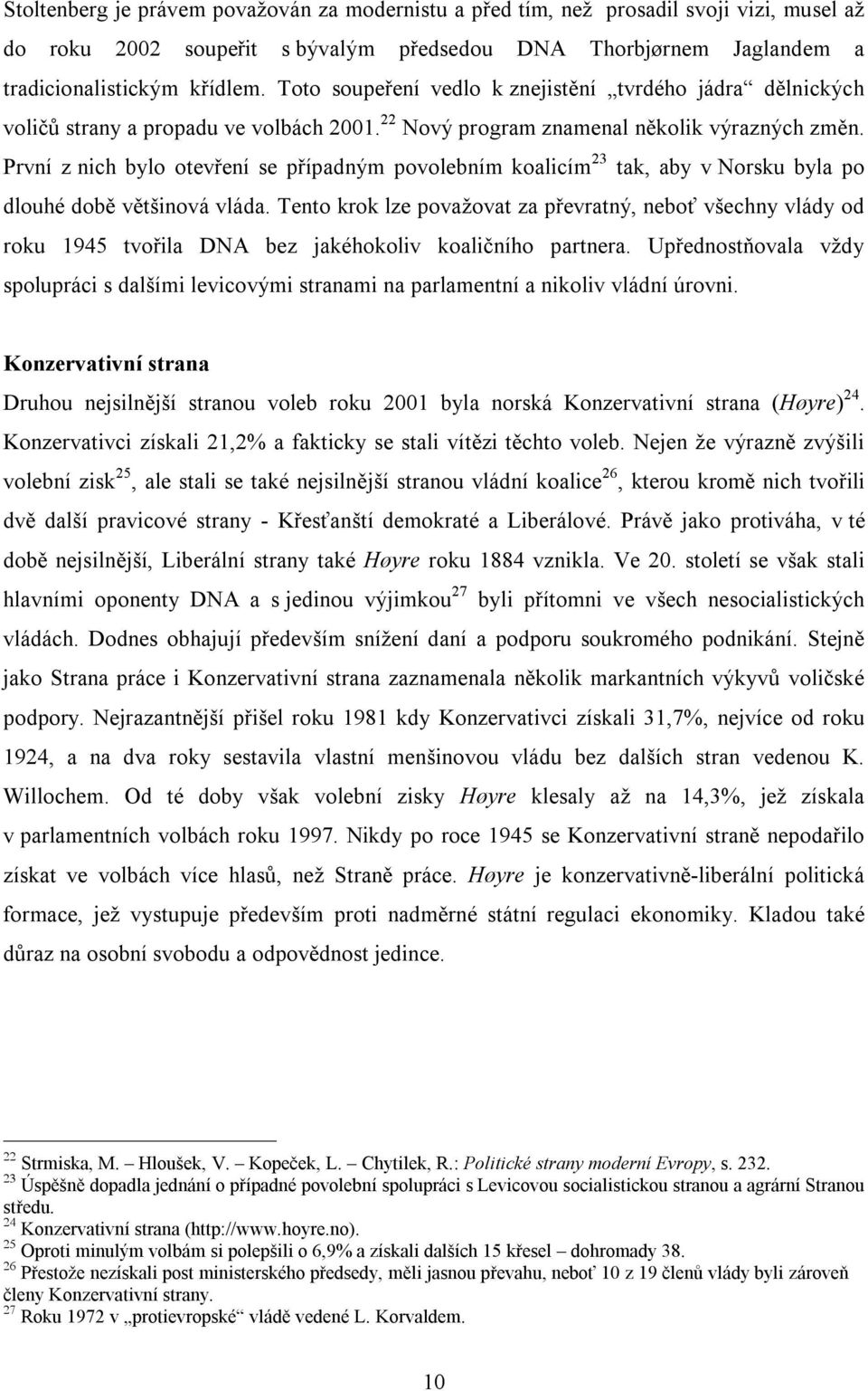 První z nich bylo otevření se případným povolebním koalicím 23 tak, aby v Norsku byla po dlouhé době většinová vláda.