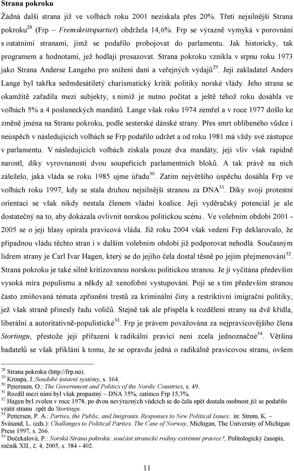 Strana pokroku vznikla v srpnu roku 1973 jako Strana Anderse Langeho pro snížení daní a veřejných výdajů 29.