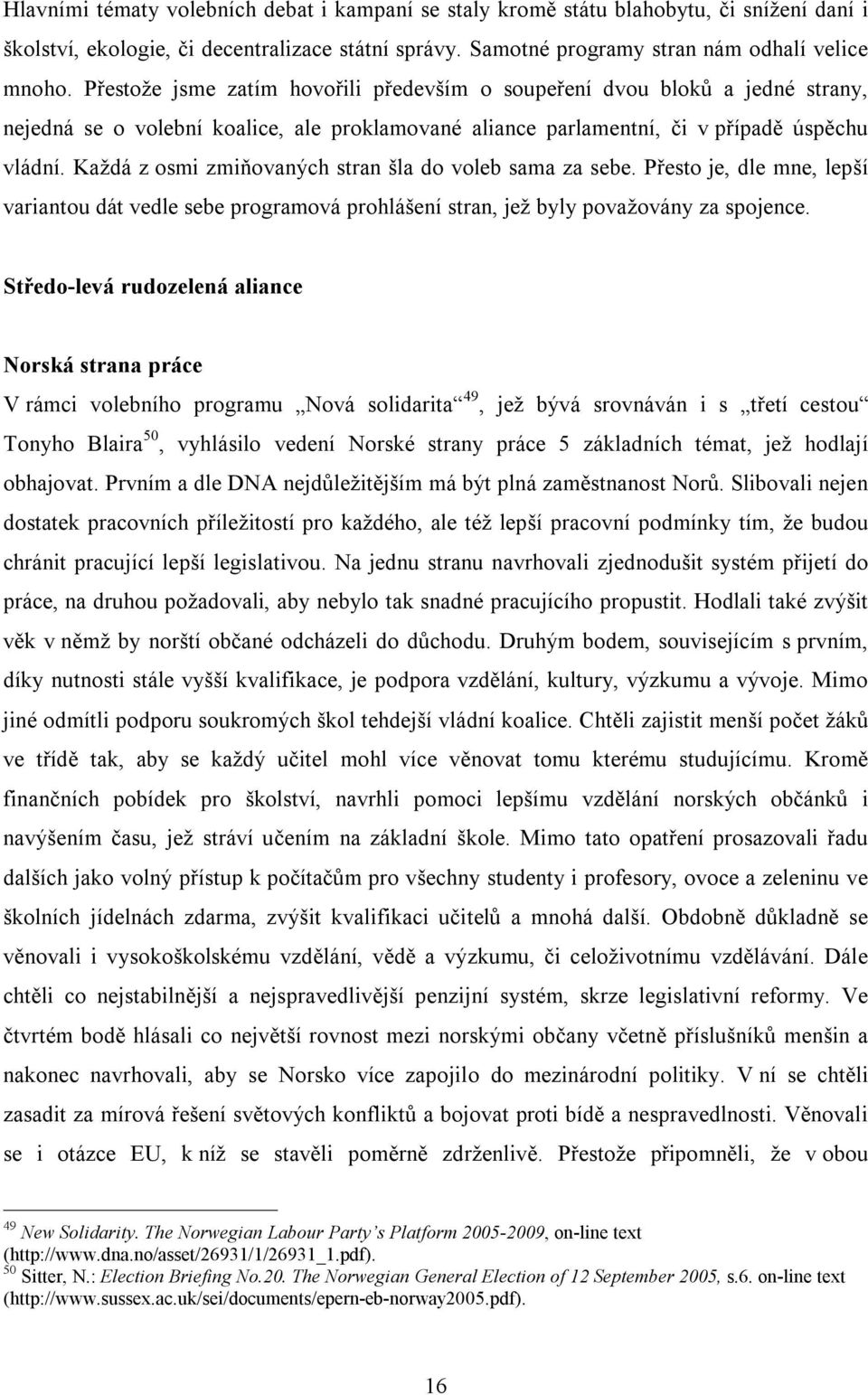 Každá z osmi zmiňovaných stran šla do voleb sama za sebe. Přesto je, dle mne, lepší variantou dát vedle sebe programová prohlášení stran, jež byly považovány za spojence.