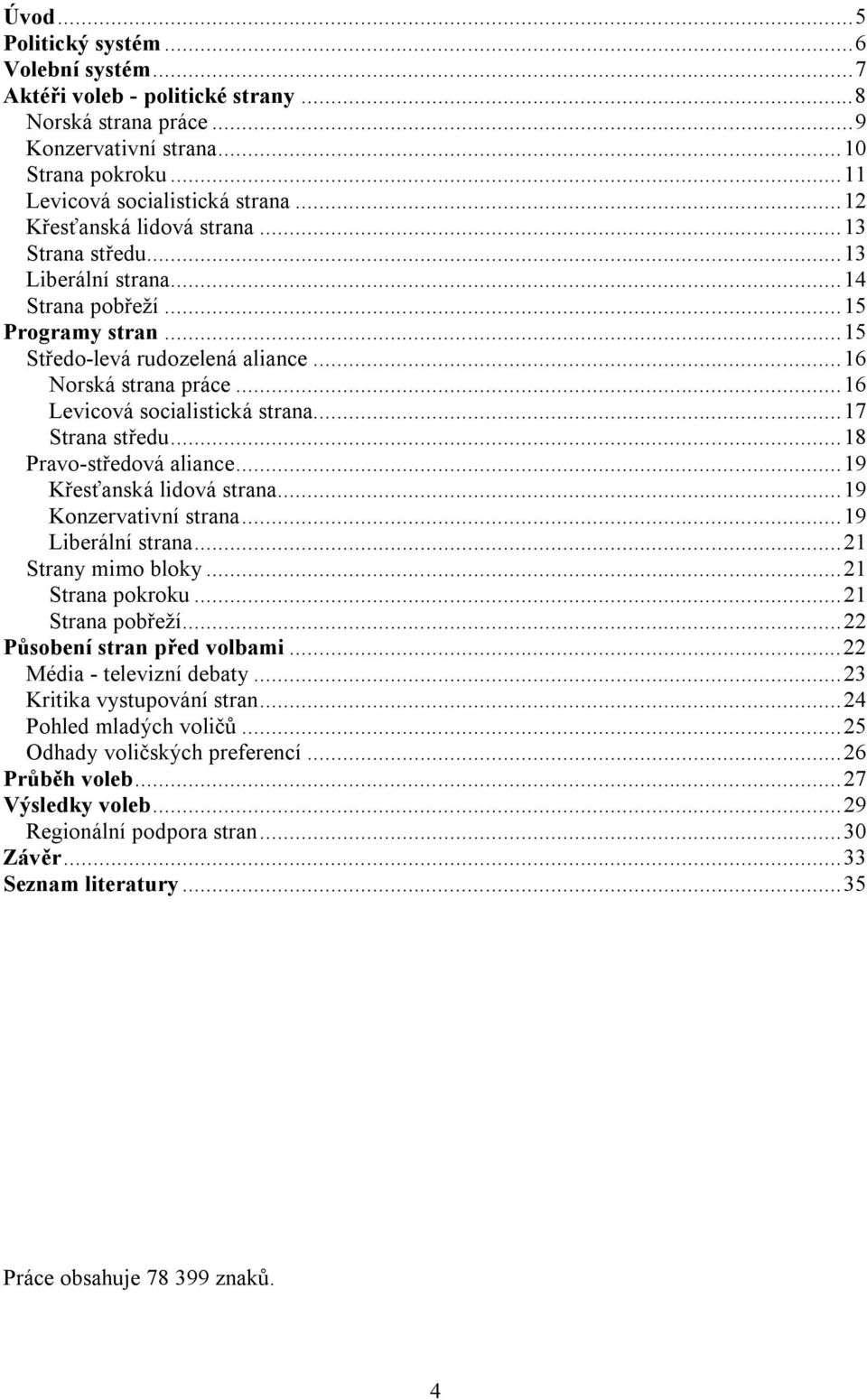 ..16 Levicová socialistická strana...17 Strana středu...18 Pravo-středová aliance...19 Křesťanská lidová strana...19 Konzervativní strana...19 Liberální strana...21 Strany mimo bloky.