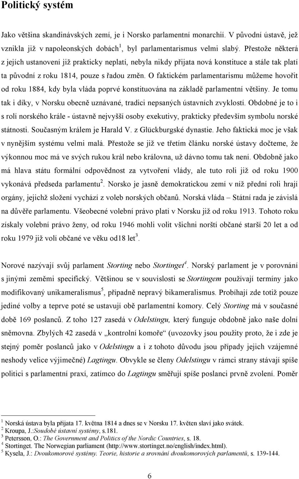 O faktickém parlamentarismu můžeme hovořit od roku 1884, kdy byla vláda poprvé konstituována na základě parlamentní většiny.