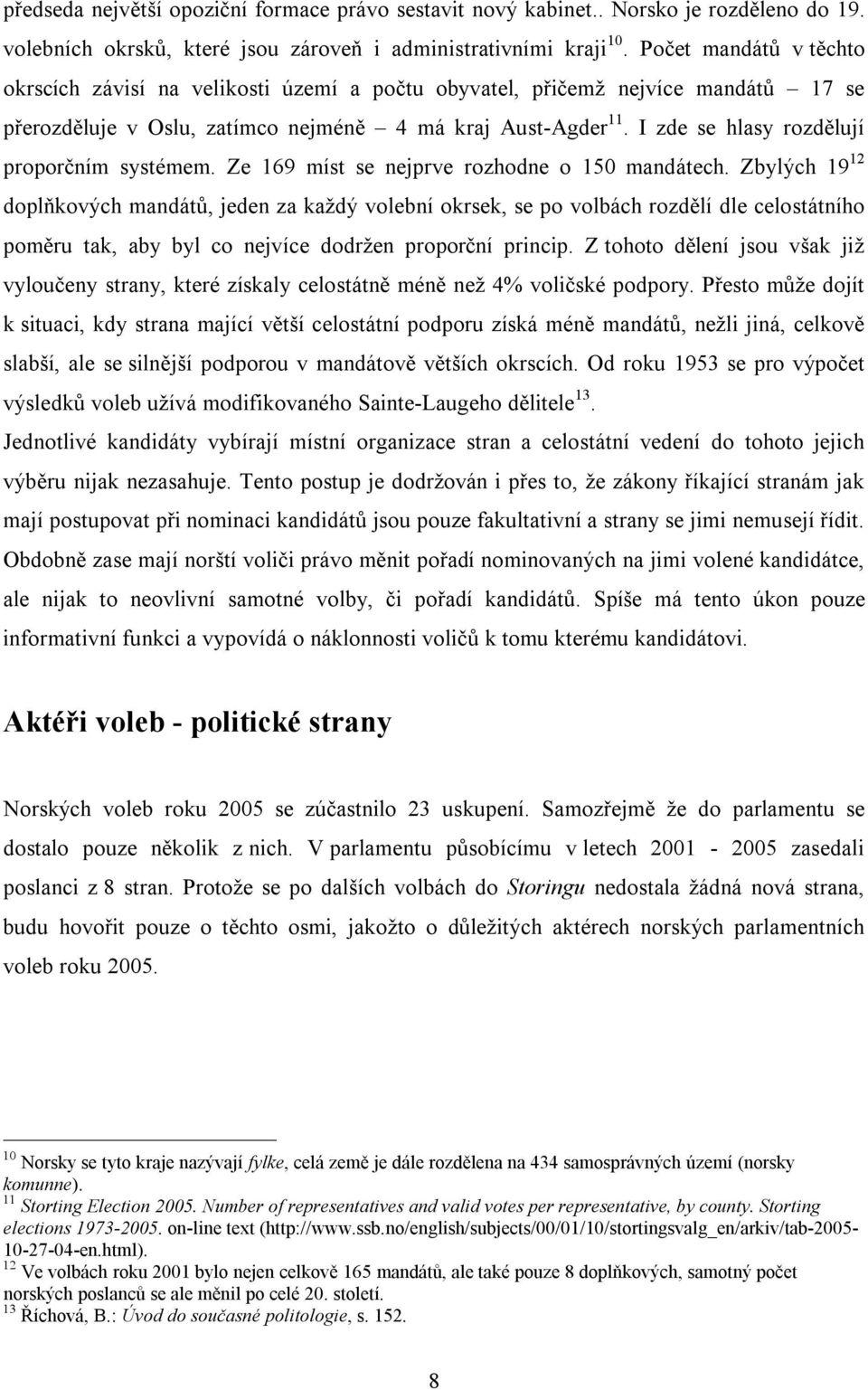 I zde se hlasy rozdělují proporčním systémem. Ze 169 míst se nejprve rozhodne o 150 mandátech.