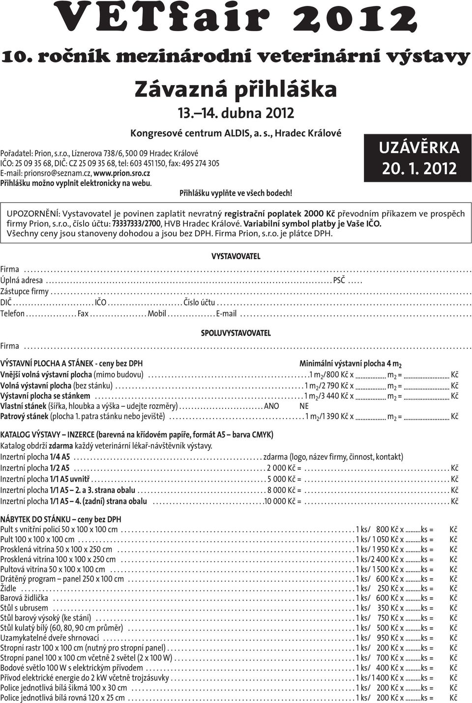 2012 UPO ZOR NĚ NÍ: Vystavovatel je povinen zaplatit nevratný registrační poplatek 2000 Kč převodním příkazem ve pro spěch firmy Prion, s.r.o., číslo účtu: 73337333/2700, HVB Hradec Králové.