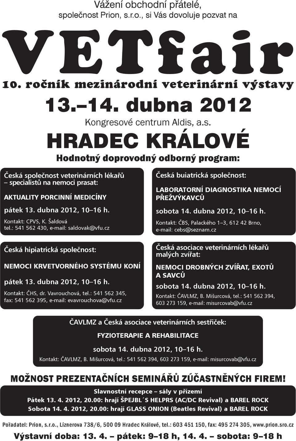 Kontakt: ČHS, dr. Vavrouchová, tel.: 541 562 345, fax: 541 562 395, e-mail: evavrouchova@vfu.cz Česká buiatrická společnost: laboratorní diagnostika nemocí Přežvýkavců sobota 14. dubna 2012, 10 16 h.