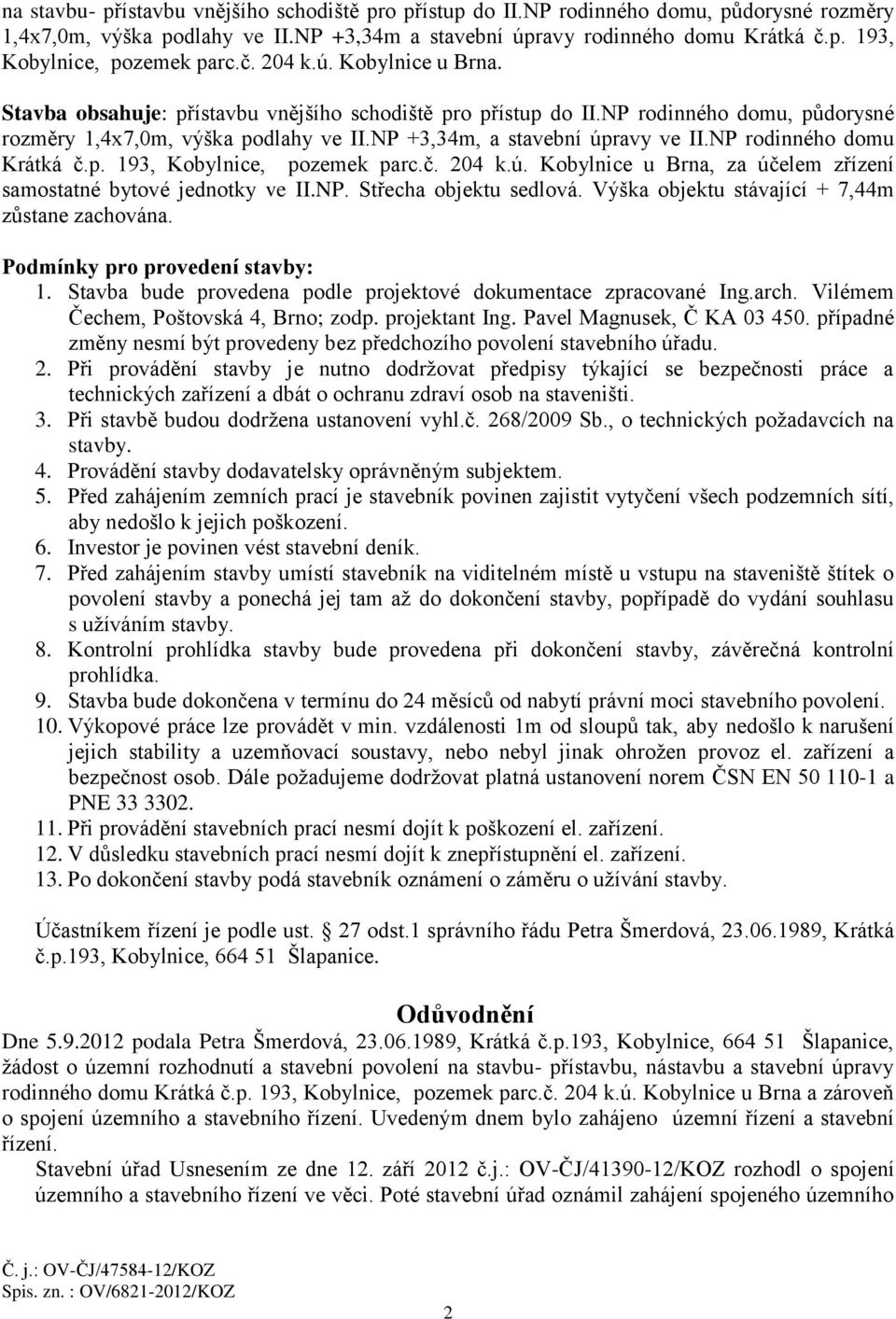 NP rodinného domu Krátká č.p. 193, Kobylnice, pozemek parc.č. 204 k.ú. Kobylnice u Brna, za účelem zřízení samostatné bytové jednotky ve II.NP. Střecha objektu sedlová.