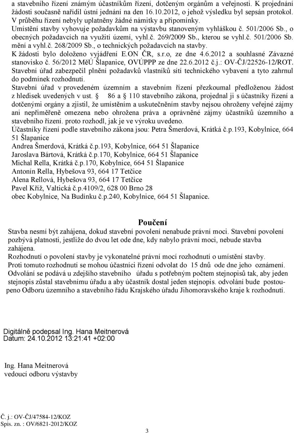 , kterou se vyhl.č. 501/2006 Sb. mění a vyhl.č. 268/2009 Sb., o technických požadavcích na stavby. K žádosti bylo doloženo vyjádření E.ON ČR, s.r.o, ze dne 4.6.2012 a souhlasné Závazné stanovisko č.