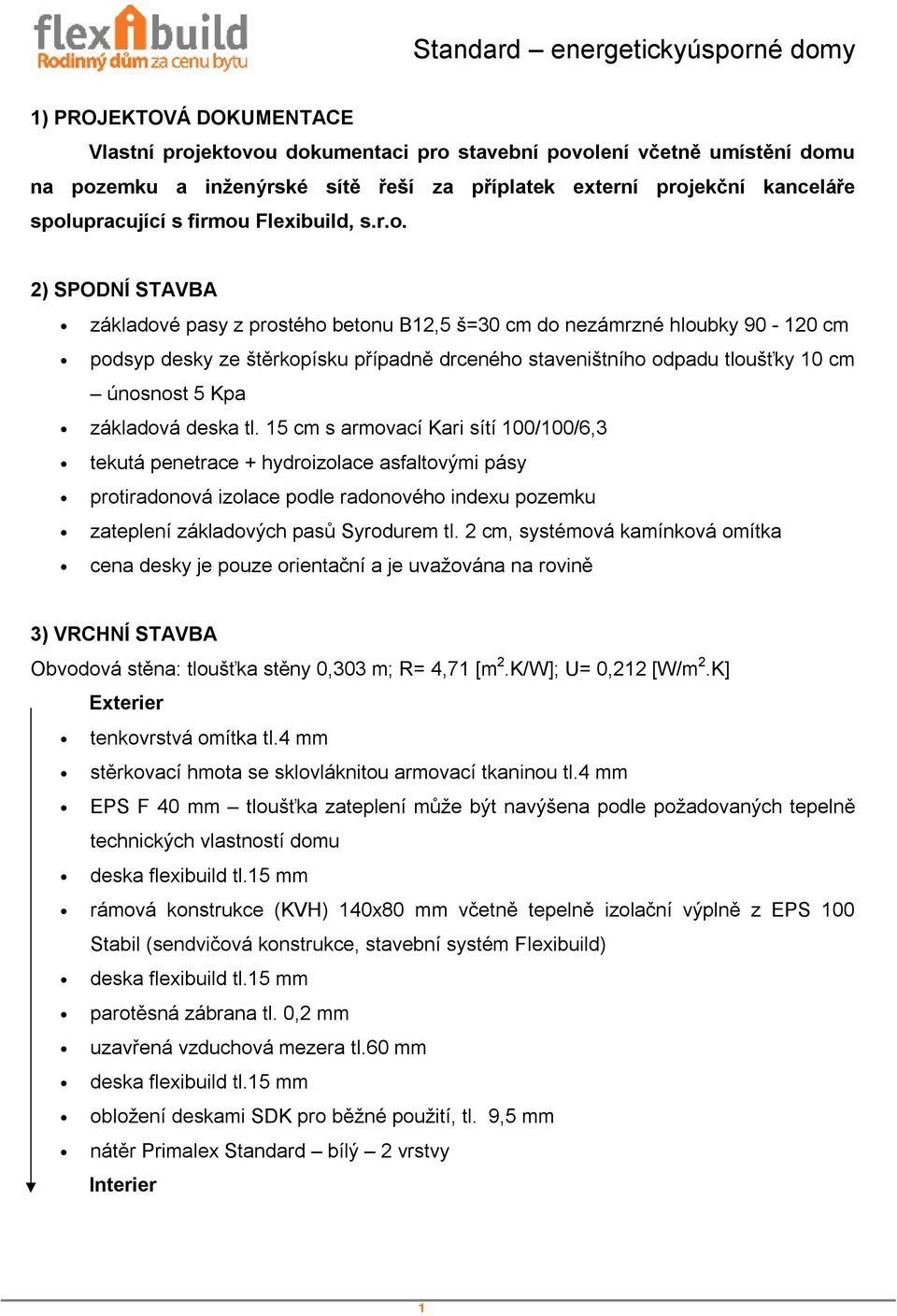 2) SPODNÍ STAVBA základové pasy z prostého betonu B12,5 š=30 cm do nezámrzné hloubky 90-120 cm podsyp desky ze štěrkopísku případně drceného staveništního odpadu tloušťky 10 cm únosnost 5 Kpa