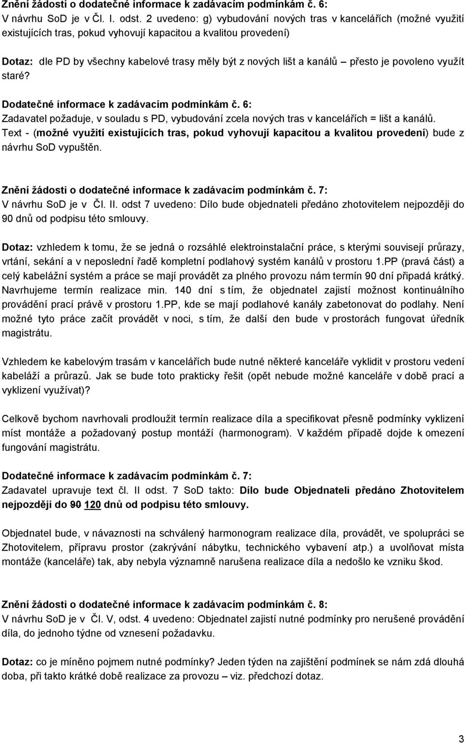 kanálů přesto je povoleno využít staré? Dodatečné informace k zadávacím podmínkám č. 6: Zadavatel požaduje, v souladu s PD, vybudování zcela nových tras v kancelářích = lišt a kanálů.