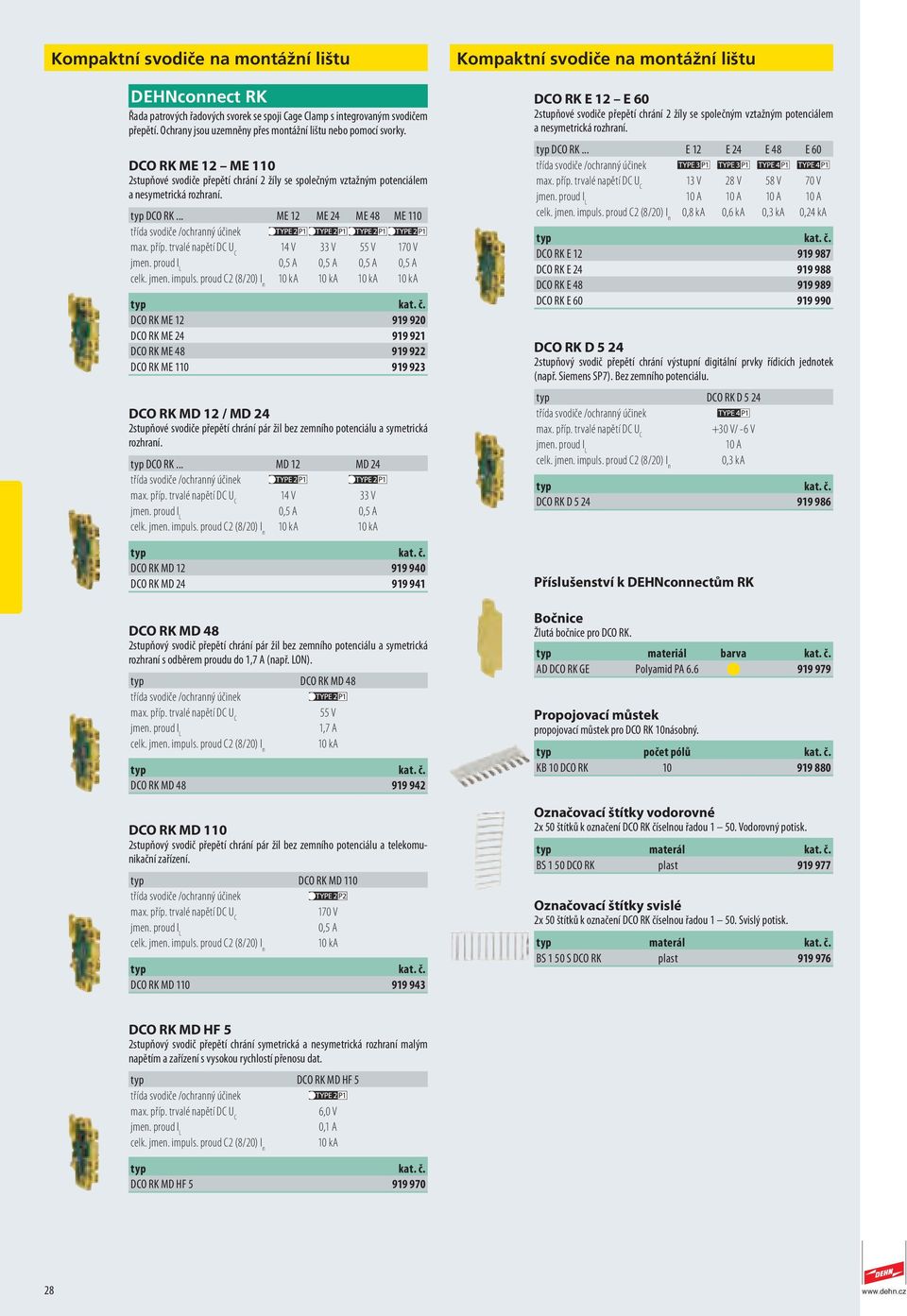 .. ME 12 ME 24 ME 48 ME 110 14 V 33 V 55 V 170 V 0,5 A 0,5 A 0,5 A 0,5 A DCO RK ME 12 919 920 DCO RK ME 24 919 921 DCO RK ME 48 919 922 DCO RK ME 110 919 923 DCO RK MD 12 / MD 24 2stupňové svodiče