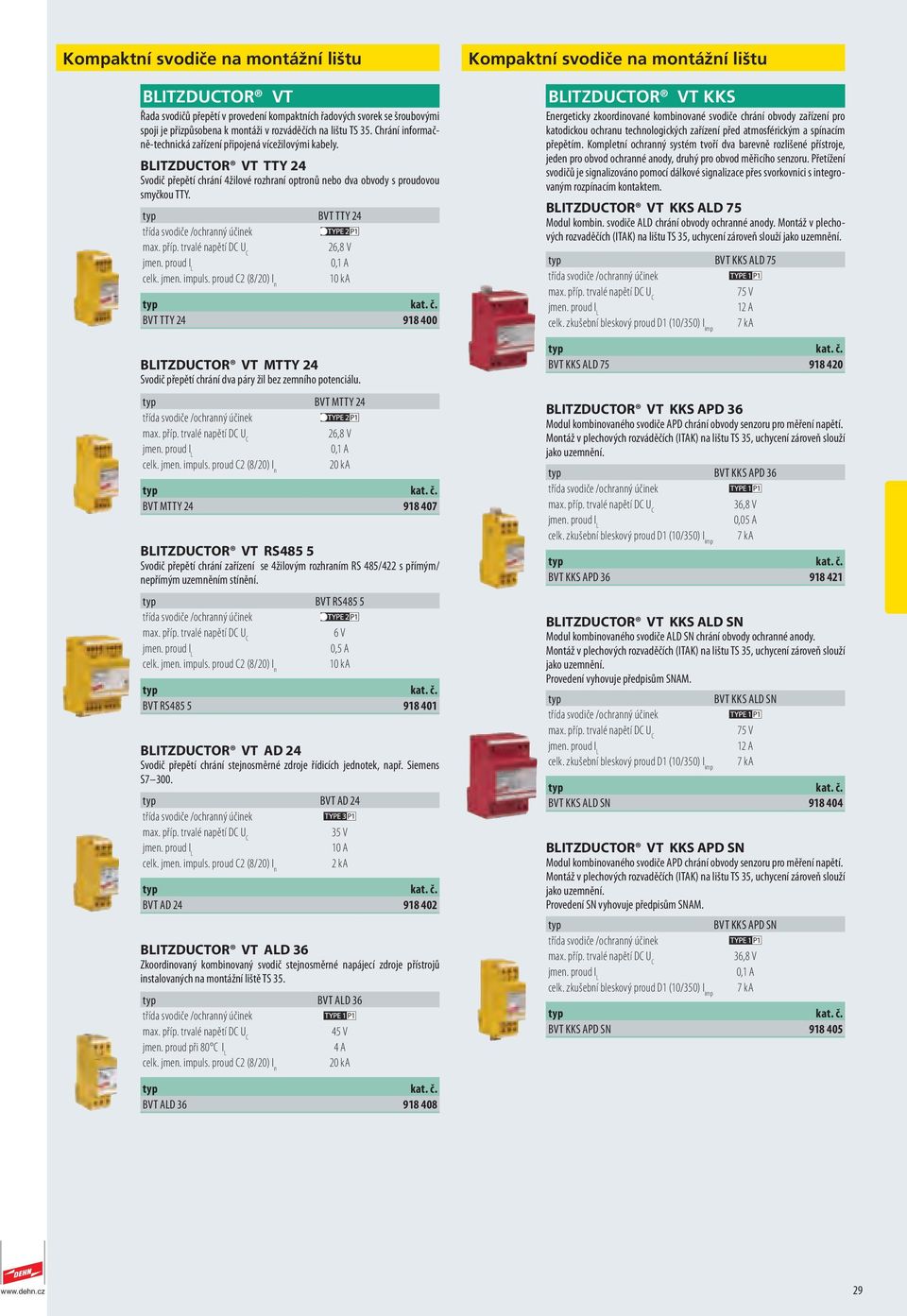 BVT TTY 24 26,8 V 0,1 A BVT TTY 24 918 400 BLITZDUCTOR VT MTTY 24 Svodič přepětí chrání dva páry žil bez zemního potenciálu.