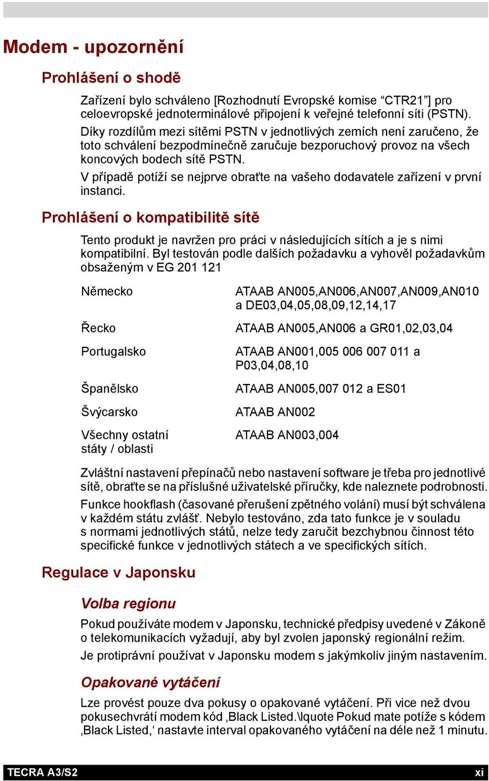 V případě potíží se nejprve obraťte na vašeho dodavatele zařízení v první instanci. Prohlášení o kompatibilitě sítě Tento produkt je navržen pro práci v následujících sítích a je s nimi kompatibilní.
