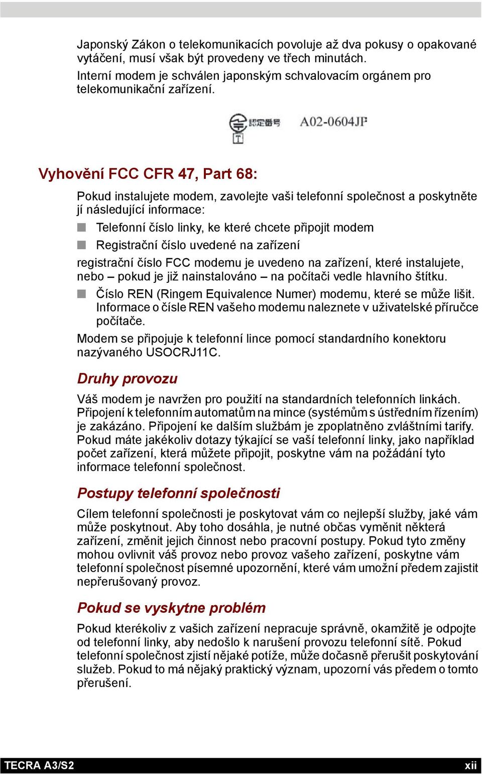 Vyhovění FCC CFR 47, Part 68: Pokud instalujete modem, zavolejte vaši telefonní společnost a poskytněte jí následující informace: Telefonní číslo linky, ke které chcete připojit modem Registrační