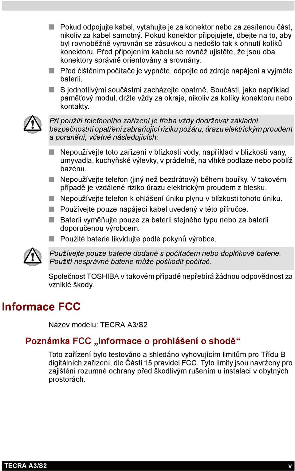 Před připojením kabelu se rovněž ujistěte, že jsou oba konektory správně orientovány a srovnány. Před čištěním počítače je vypněte, odpojte od zdroje napájení a vyjměte baterii.