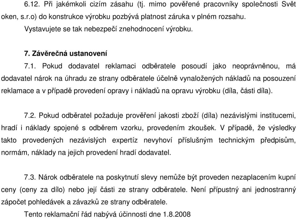 Pokud dodavatel reklamaci odběratele posoudí jako neoprávněnou, má dodavatel nárok na úhradu ze strany odběratele účelně vynaložených nákladů na posouzení reklamace a v případě provedení opravy i