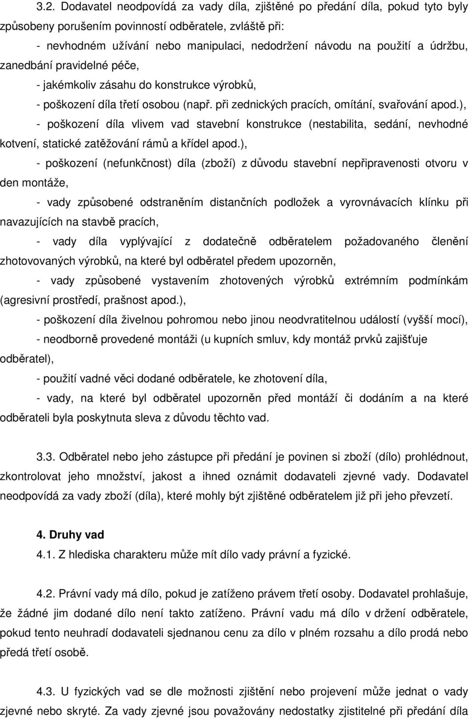 ), - poškození díla vlivem vad stavební konstrukce (nestabilita, sedání, nevhodné kotvení, statické zatěžování rámů a křídel apod.