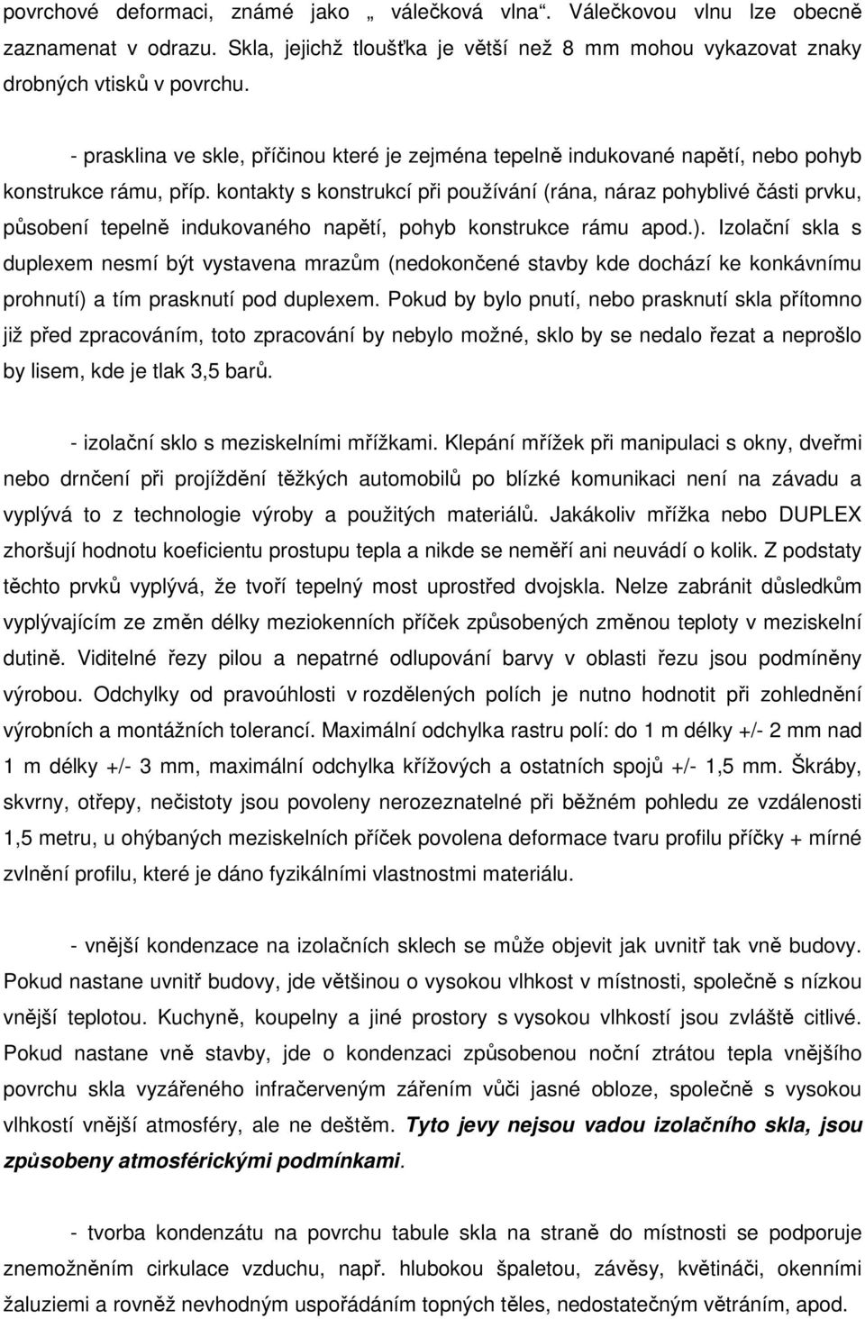 kontakty s konstrukcí při používání (rána, náraz pohyblivé části prvku, působení tepelně indukovaného napětí, pohyb konstrukce rámu apod.).