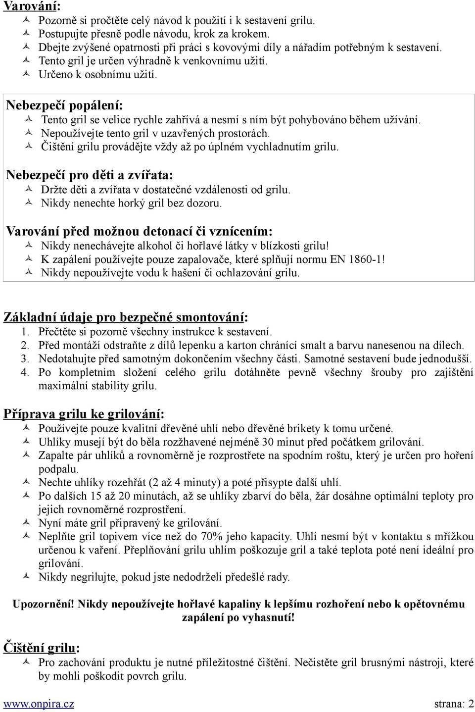 Nebezpečí popálení: Tento gril se velice rychle zahřívá a nesmí s ním být pohybováno během užívání. Nepoužívejte tento gril v uzavřených prostorách.