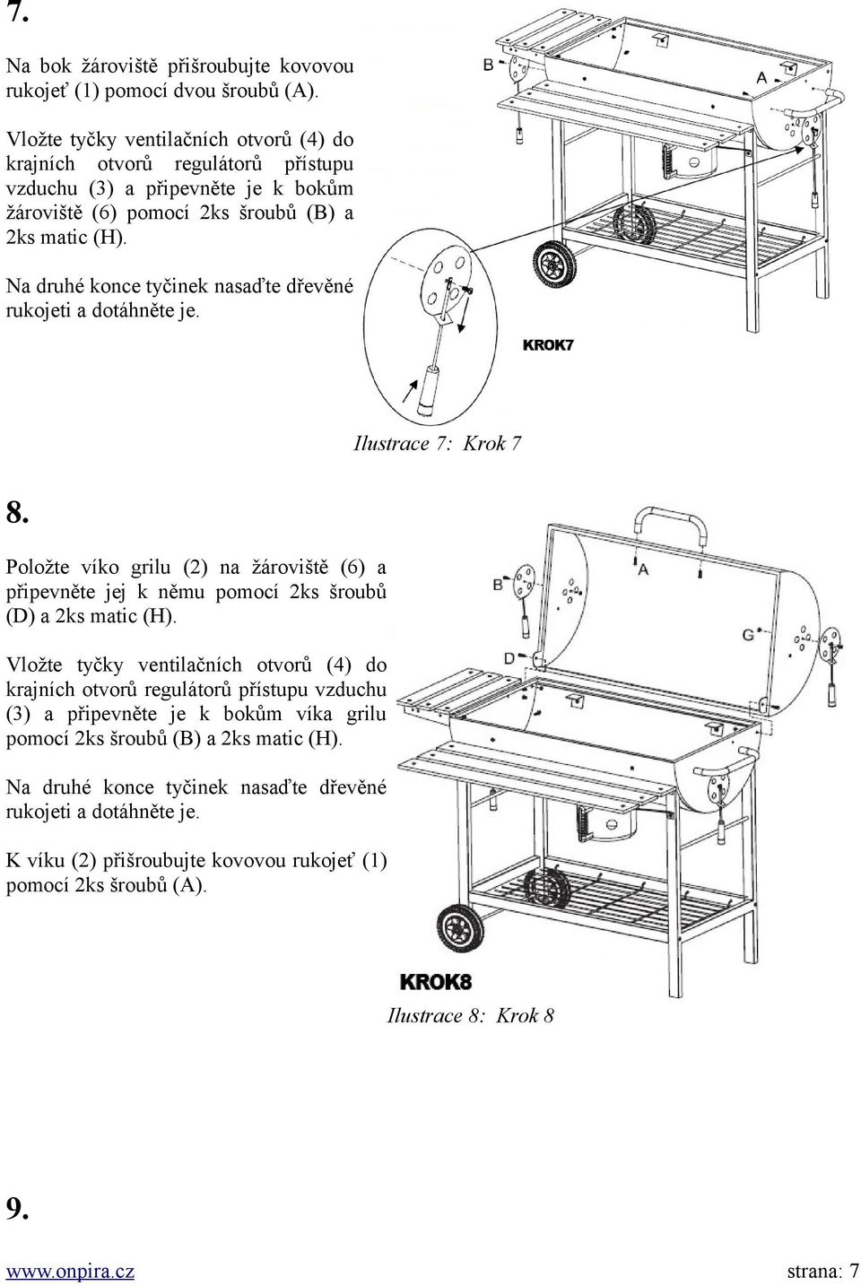 Na druhé konce tyčinek nasaďte dřevěné rukojeti a dotáhněte je. 8. Položte víko grilu (2) na žároviště (6) a připevněte jej k němu pomocí 2ks šroubů (D) a 2ks matic (H).