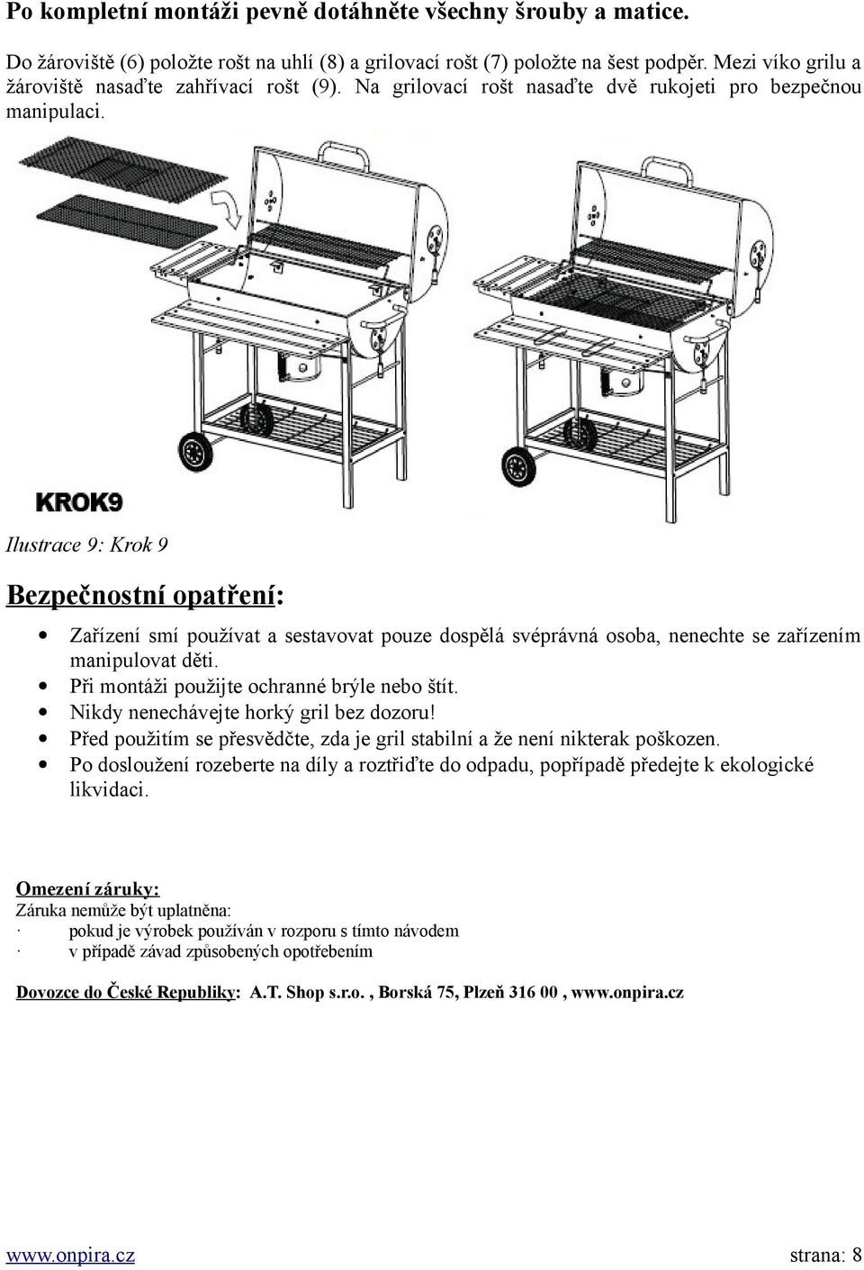 Ilustrace 9: Krok 9 Bezpečnostní opatření: Zařízení smí používat a sestavovat pouze dospělá svéprávná osoba, nenechte se zařízením manipulovat děti. Při montáži použijte ochranné brýle nebo štít.