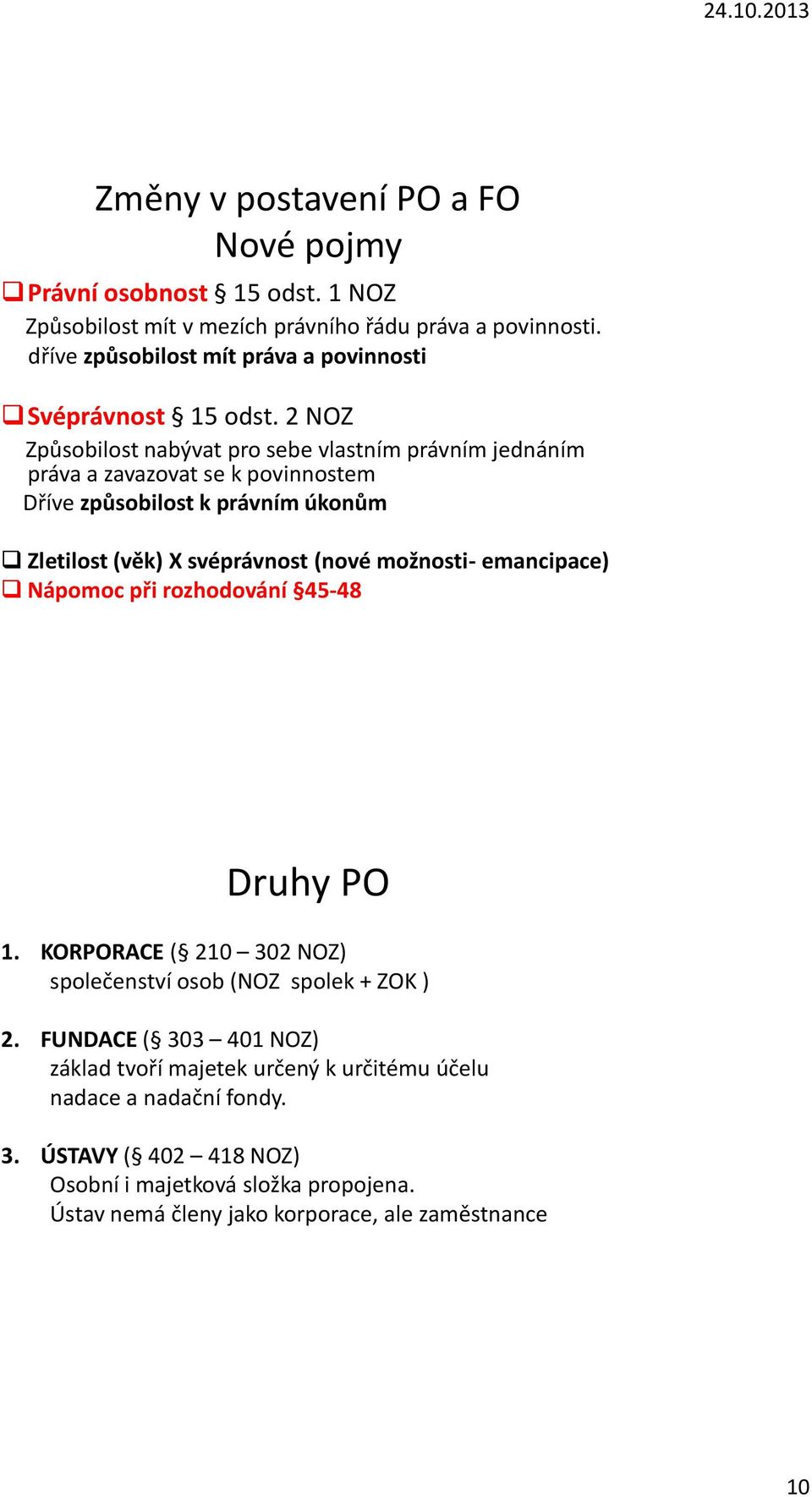 2 NOZ Způsobilost nabývat pro sebe vlastním právním jednáním práva a zavazovat se k povinnostem Dříve způsobilost k právním úkonům Zletilost (věk) X svéprávnost (nové