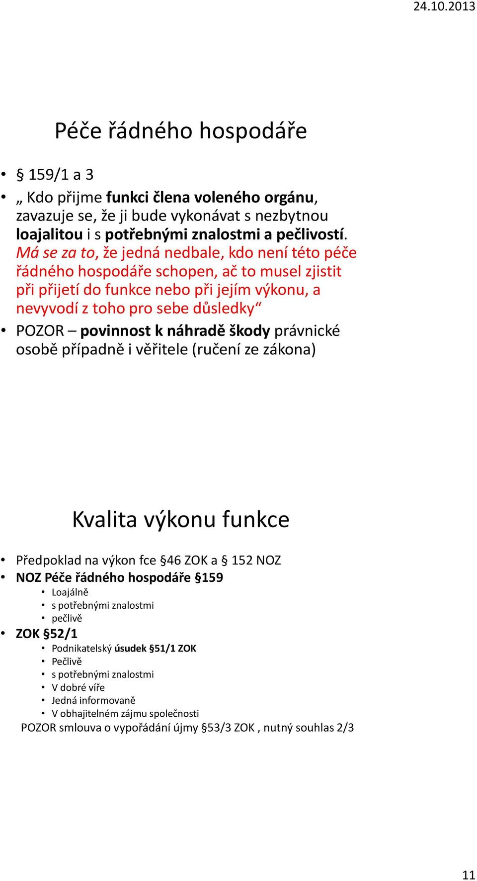 povinnost k náhradě škody právnické osobě případně i věřitele (ručení ze zákona) Kvalita výkonu funkce Předpoklad na výkon fce 46 ZOK a 152 NOZ NOZ Péče řádného hospodáře 159 Loajálně s