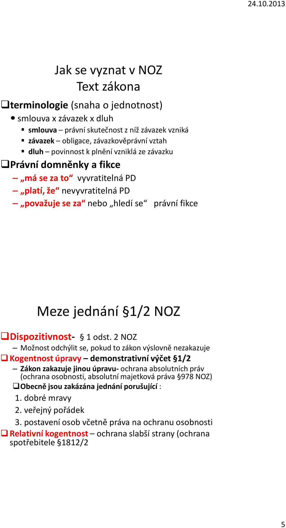 2 NOZ Možnost odchýlit se, pokud to zákon výslovně nezakazuje Kogentnost úpravy demonstrativní výčet 1/2 Zákon zakazuje jinou úpravu- ochrana absolutních práv (ochrana osobnosti, absolutní majetková