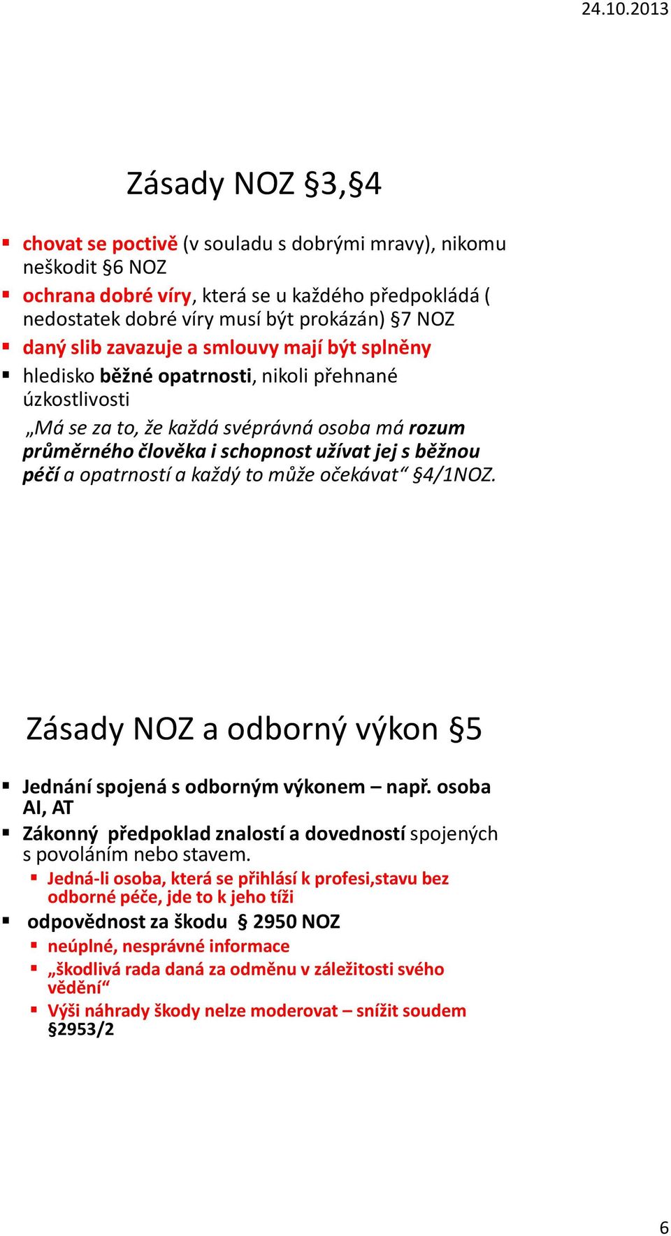 opatrností a každý to může očekávat 4/1NOZ. Zásady NOZ a odborný výkon 5 Jednání spojená s odborným výkonem např.