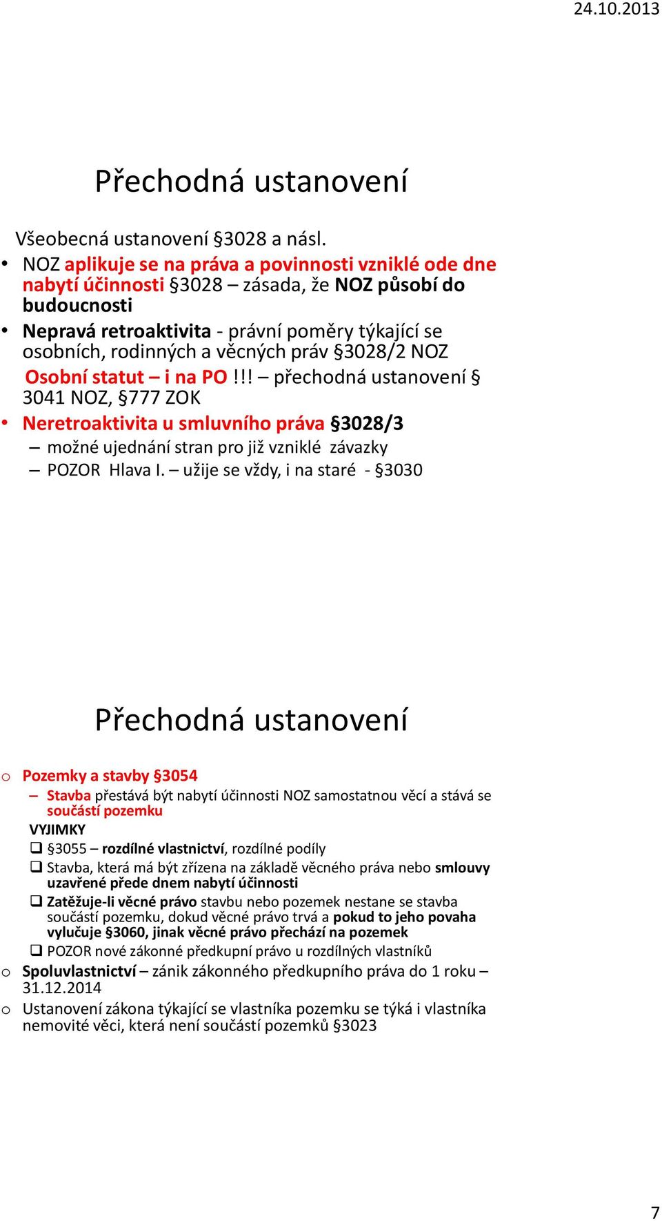 3028/2 NOZ Osobní statut i na PO!!! přechodná ustanovení 3041 NOZ, 777 ZOK Neretroaktivita u smluvního práva 3028/3 možné ujednání stran pro již vzniklé závazky POZOR Hlava I.