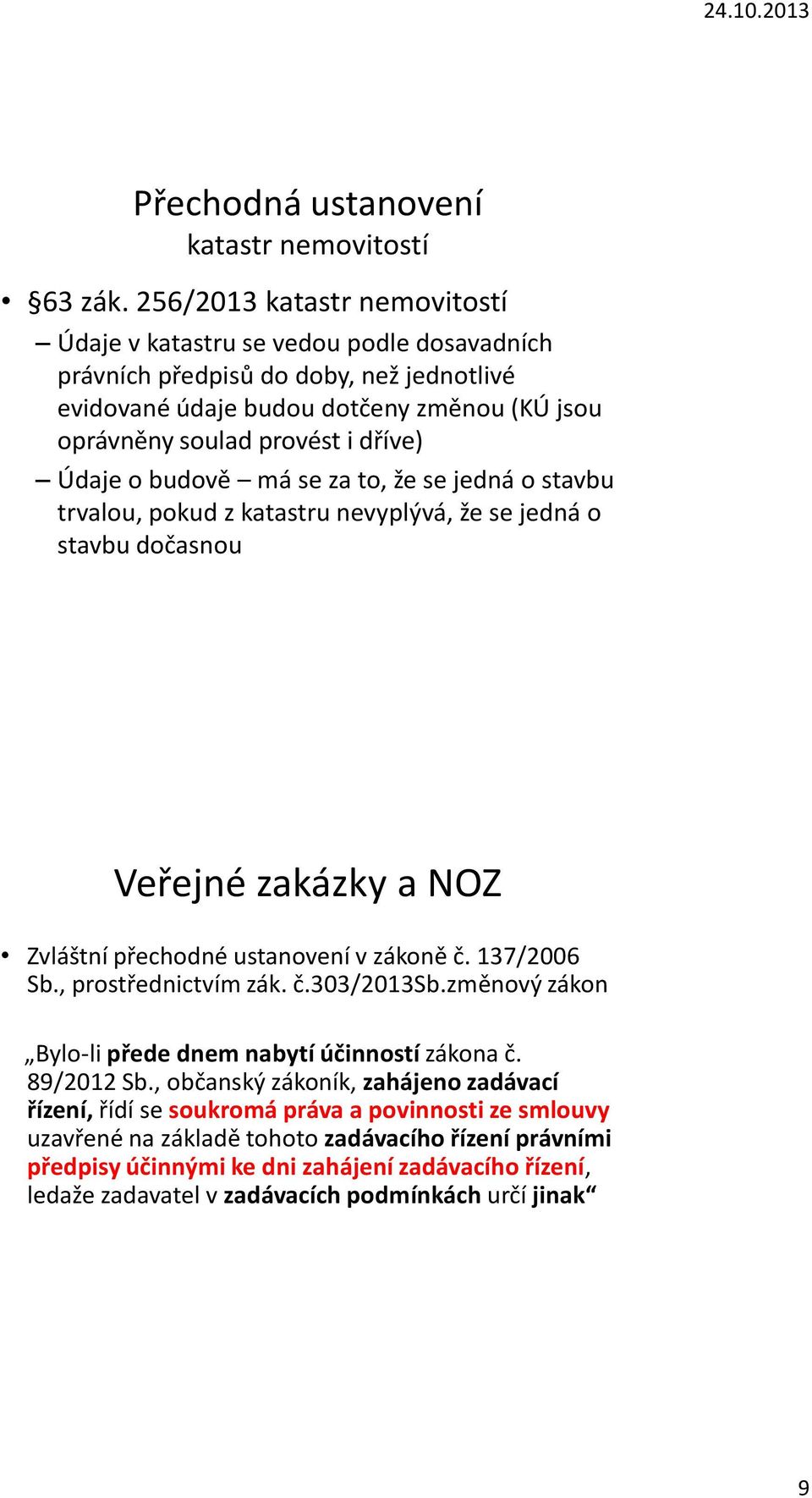 Údaje o budově má se za to, že se jedná o stavbu trvalou, pokud z katastru nevyplývá, že se jedná o stavbu dočasnou Veřejné zakázky a NOZ Zvláštní přechodné ustanovení v zákoně č. 137/2006 Sb.